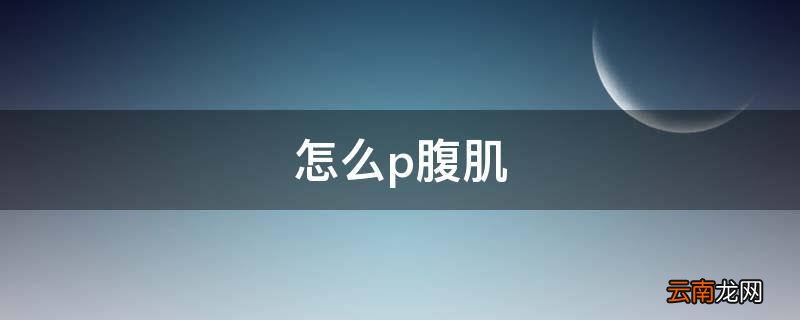 怎么p腹肌