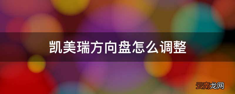 凯美瑞方向盘怎么调整