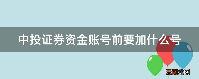 中投证券资金账号前要加什么号