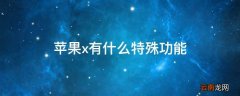 苹果x有什么特殊功能