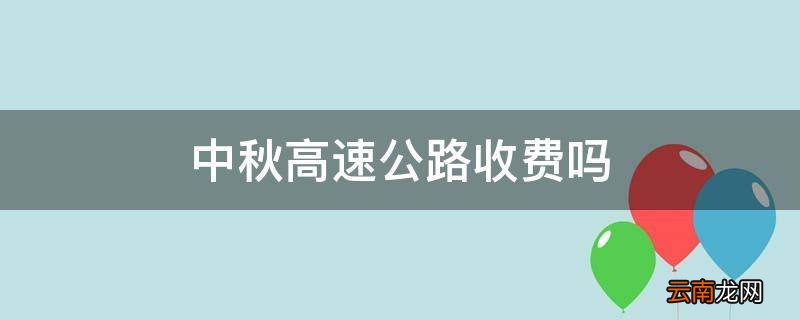 中秋高速公路收费吗