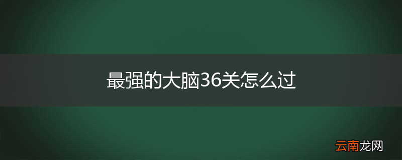 最强的大脑36关怎么过