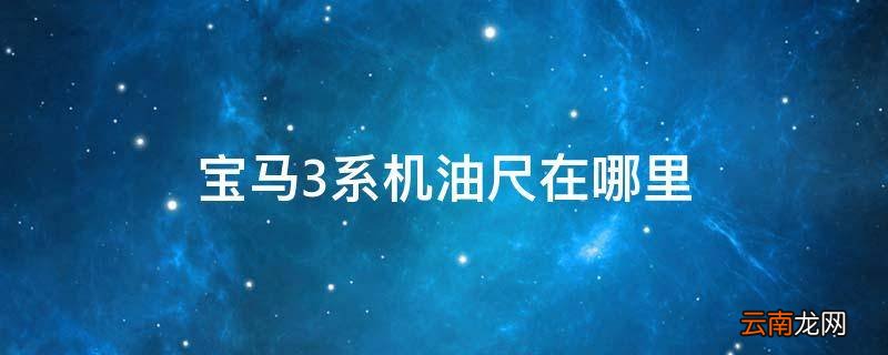 宝马3系机油尺在哪里