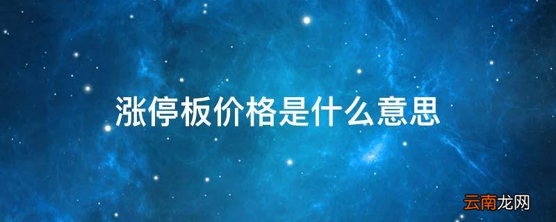 涨停板价格是什么意思
