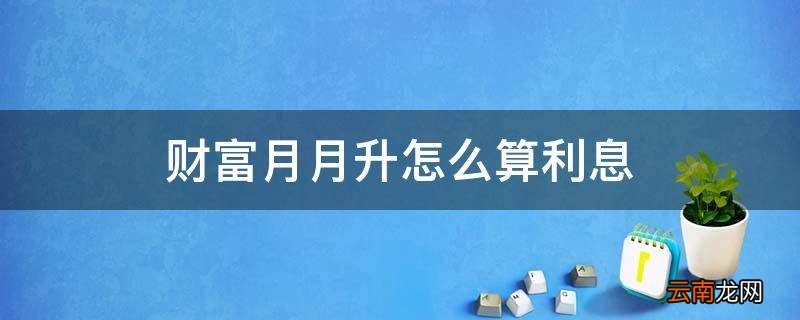 财富月月升怎么算利息