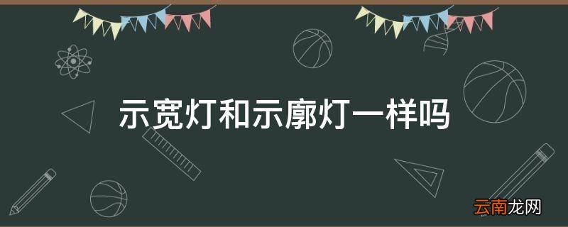 示宽灯和示廓灯一样吗