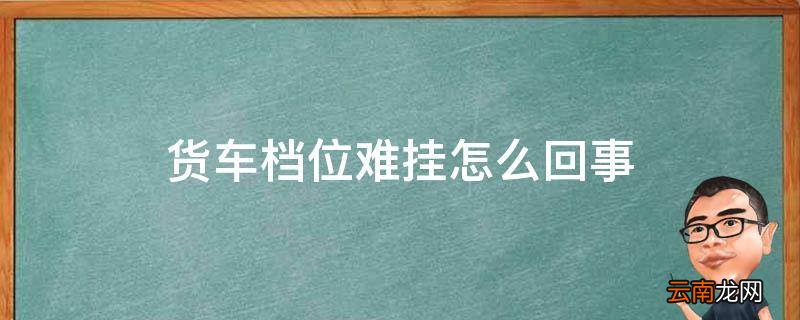 货车档位难挂怎么回事