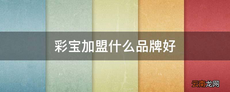 彩宝加盟什么品牌好