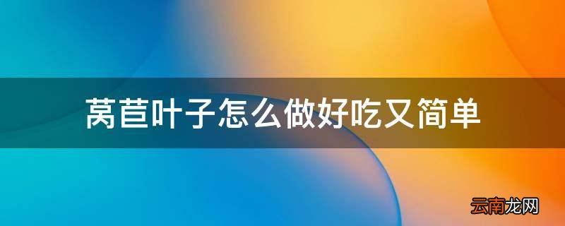 莴苣叶子怎么做好吃又简单