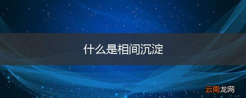 什么是相间沉淀