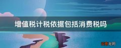 增值税计税依据包括消费税吗
