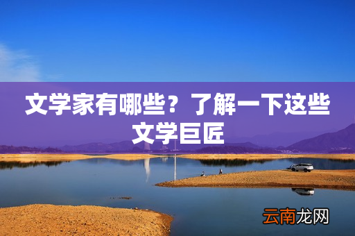 文学家有哪些？了解一下这些文学巨匠