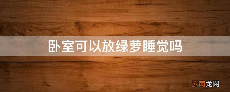 卧室可以放绿萝睡觉吗