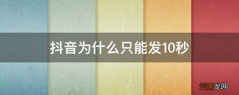 抖音为什么只能发10秒