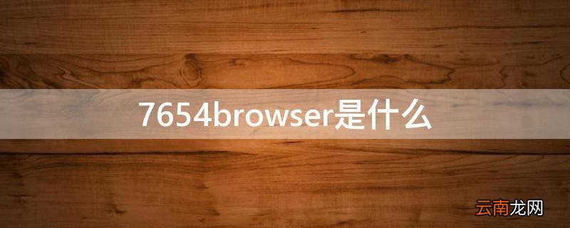 7654browser是什么