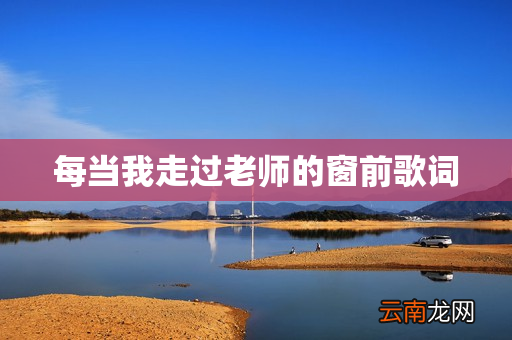 每当我走过老师的窗前歌词