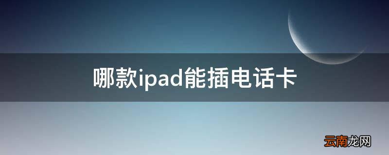 哪款ipad能插电话卡