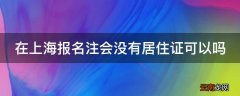 在上海报名注会没有居住证可以吗