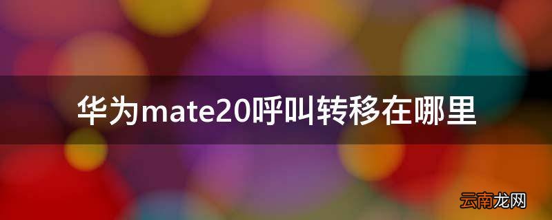华为mate20呼叫转移在哪里