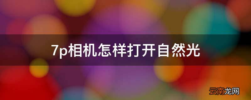 7p相机怎样打开自然光