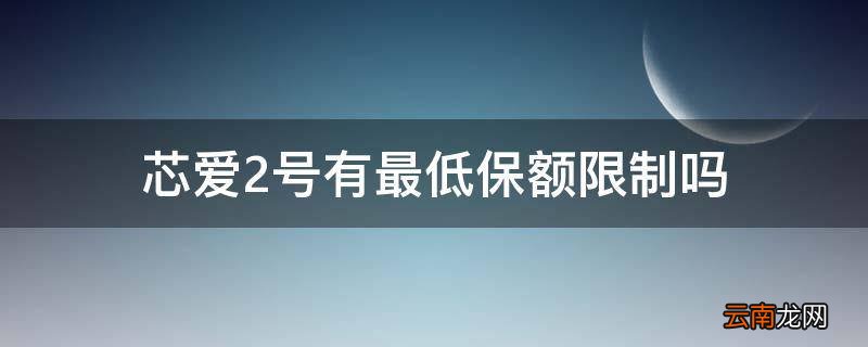 芯爱2号有最低保额限制吗