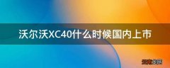 沃尔沃XC40什么时候国内上市
