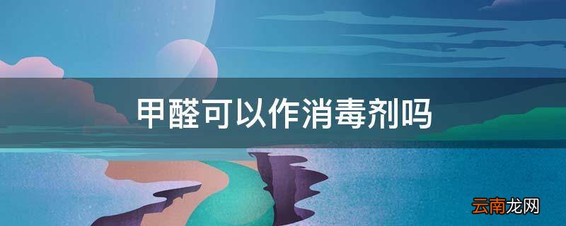 甲醛可以作消毒剂吗