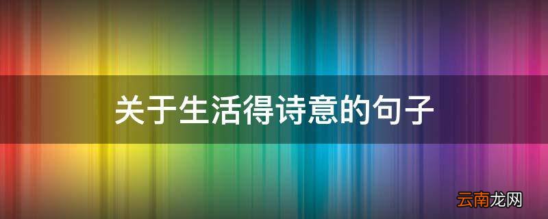 关于生活得诗意的句子