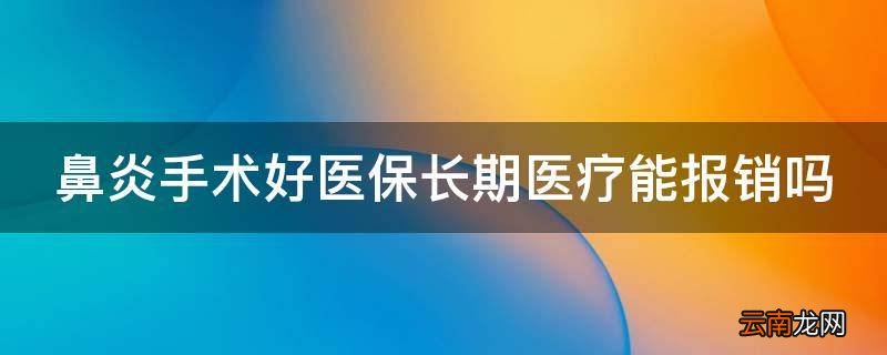 鼻炎手术好医保长期医疗能报销吗