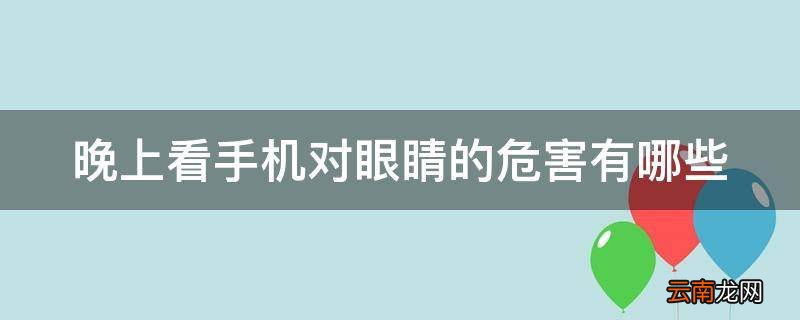 晚上看手机对眼睛的危害有哪些