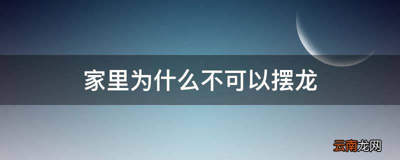 家里为什么不可以摆龙