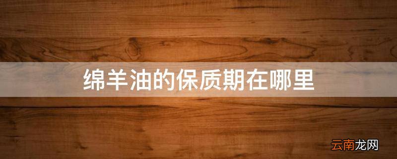 绵羊油的保质期在哪里