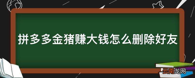 拼多多金猪赚大钱怎么删除好友