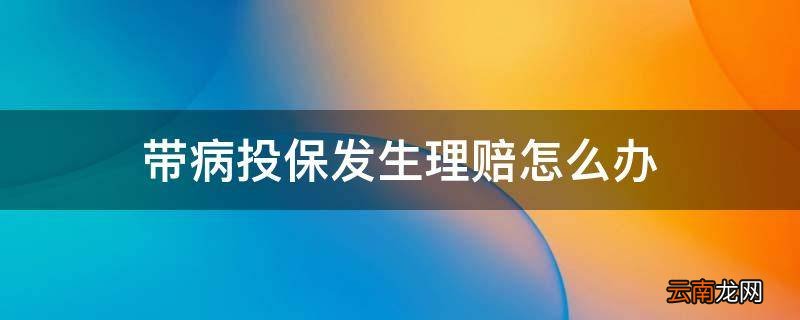 带病投保发生理赔怎么办