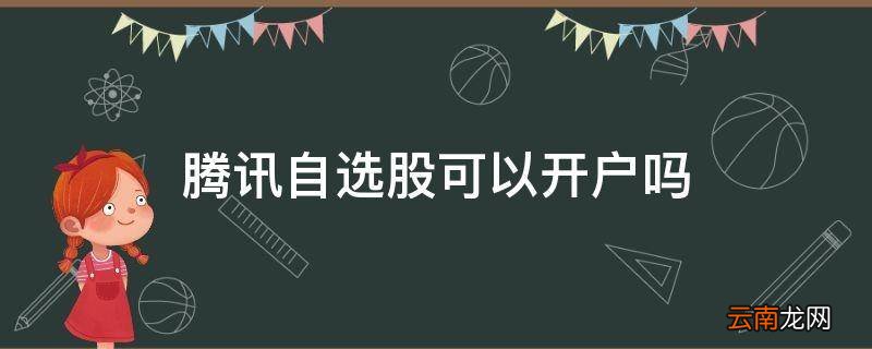 腾讯自选股可以开户吗