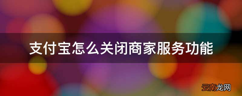 支付宝怎么关闭商家服务功能