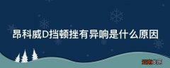 昂科威D挡顿挫有异响是什么原因