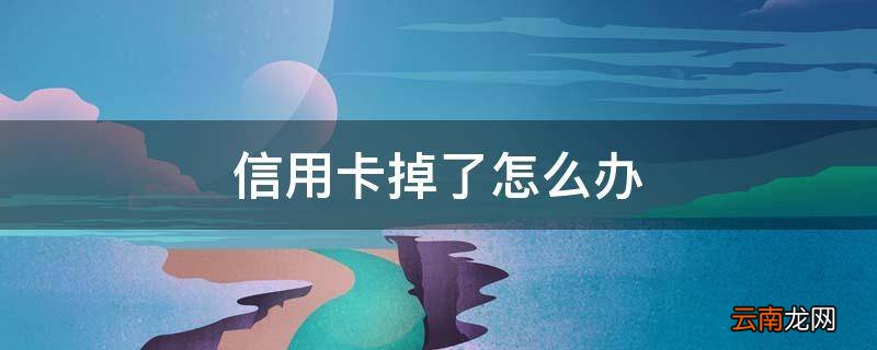信用卡掉了怎么办
