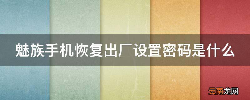 魅族手机恢复出厂设置密码是什么
