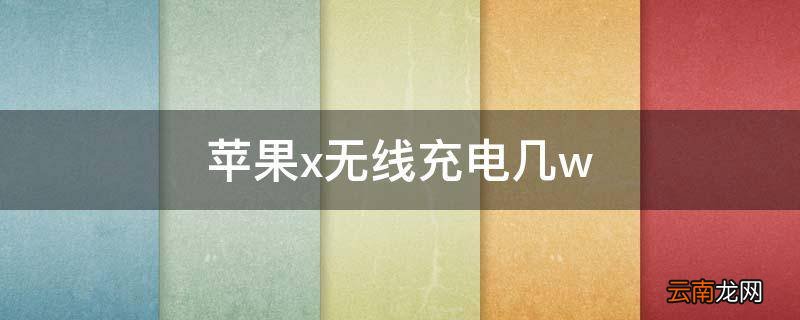 苹果x无线充电几w