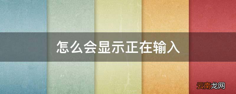 怎么会显示正在输入