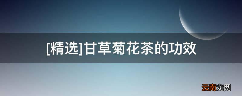[精选]甘草菊花茶的功效