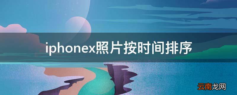 iphonex照片按时间排序