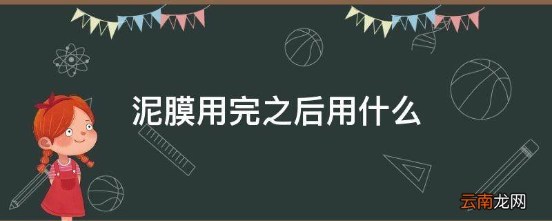泥膜用完之后用什么