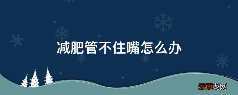 减肥管不住嘴怎么办