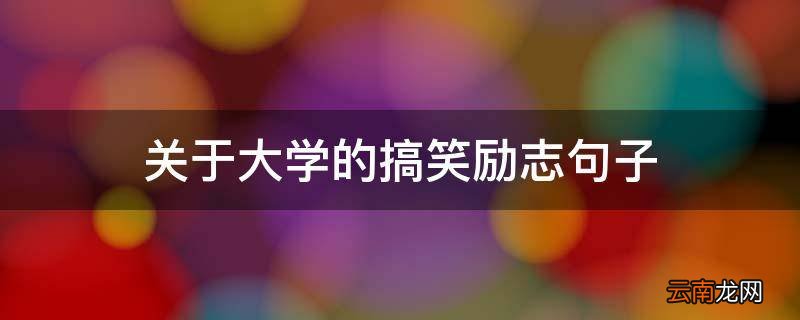 关于大学的搞笑励志句子