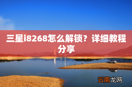 三星i8268怎么解锁？详细教程分享