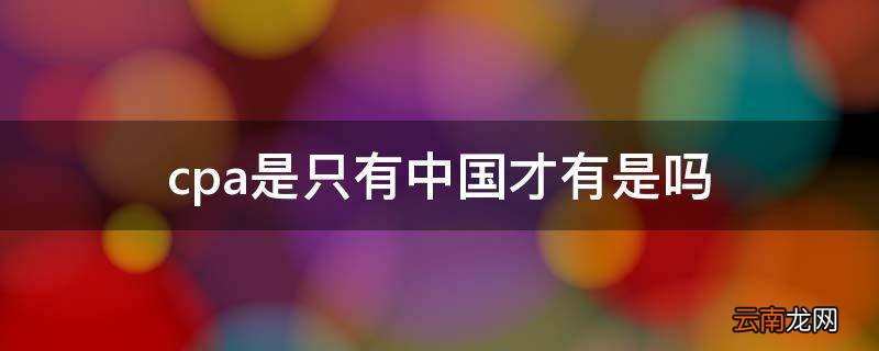 cpa是只有中国才有是吗