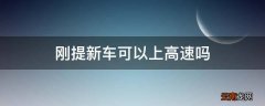 刚提新车可以上高速吗