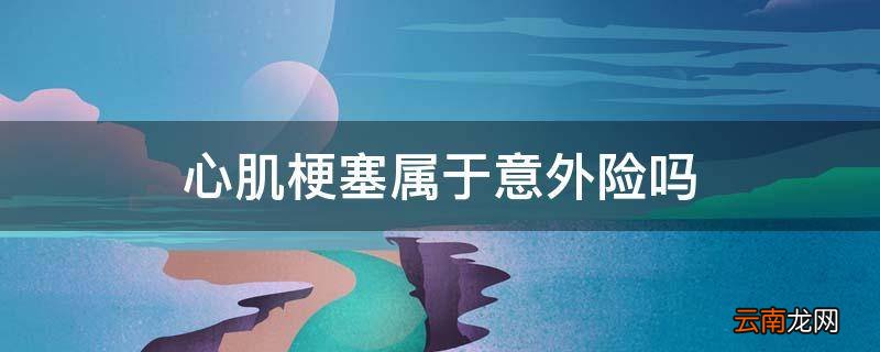 心肌梗塞属于意外险吗